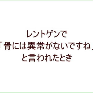 レントゲンで「骨には異常がないですね」と言われたとき