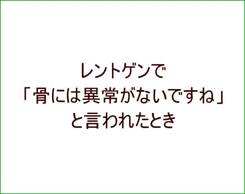 レントゲンで「骨には異常がないですね」と言われたとき