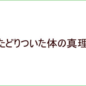 たどりついた体の真理
