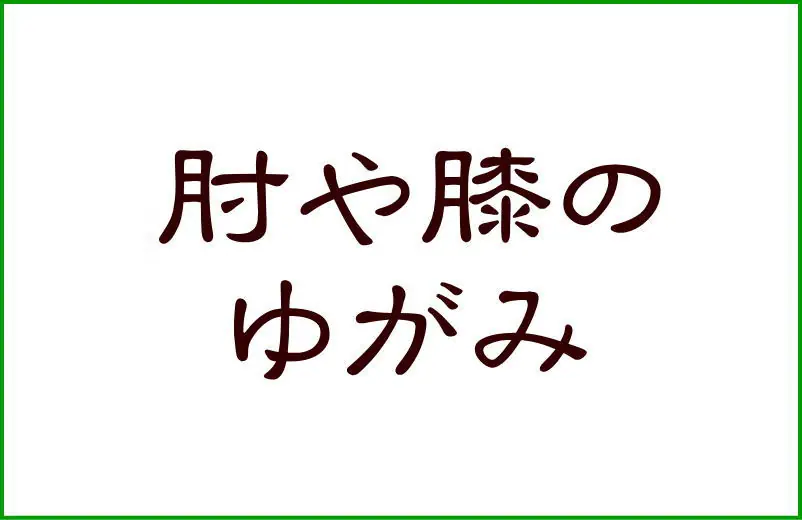 肘や膝のゆがみ
